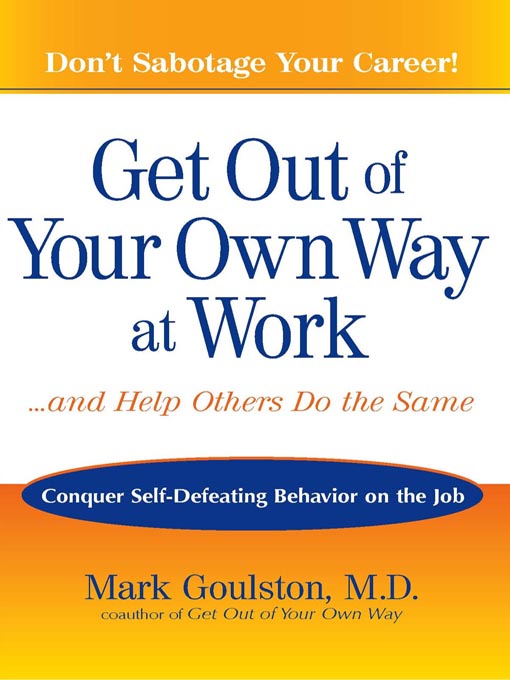 Title details for Get Out of Your Own Way at Work...And Help Others Do the Same by Mark Goulston - Available